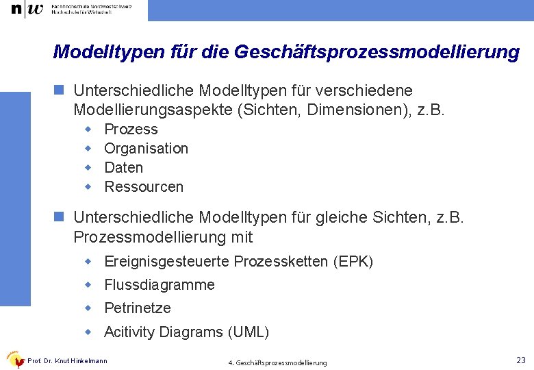 Modelltypen für die Geschäftsprozessmodellierung n Unterschiedliche Modelltypen für verschiedene Modellierungsaspekte (Sichten, Dimensionen), z. B.