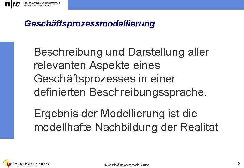 Geschäftsprozessmodellierung Beschreibung und Darstellung aller relevanten Aspekte eines Geschäftsprozesses in einer definierten Beschreibungssprache. Ergebnis