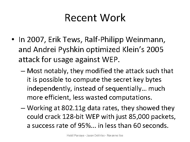 Recent Work • In 2007, Erik Tews, Ralf-Philipp Weinmann, and Andrei Pyshkin optimized Klein’s