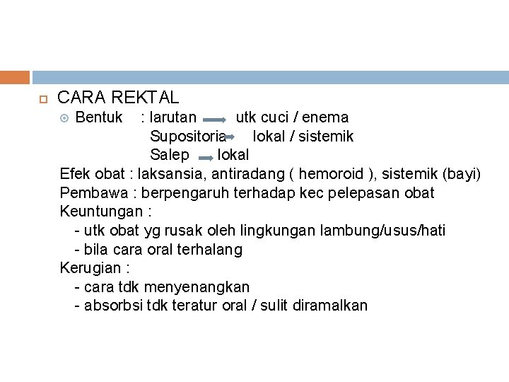  CARA REKTAL : larutan utk cuci / enema Supositoria lokal / sistemik Salep