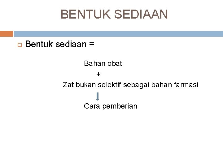 BENTUK SEDIAAN Bentuk sediaan = Bahan obat + Zat bukan selektif sebagai bahan farmasi