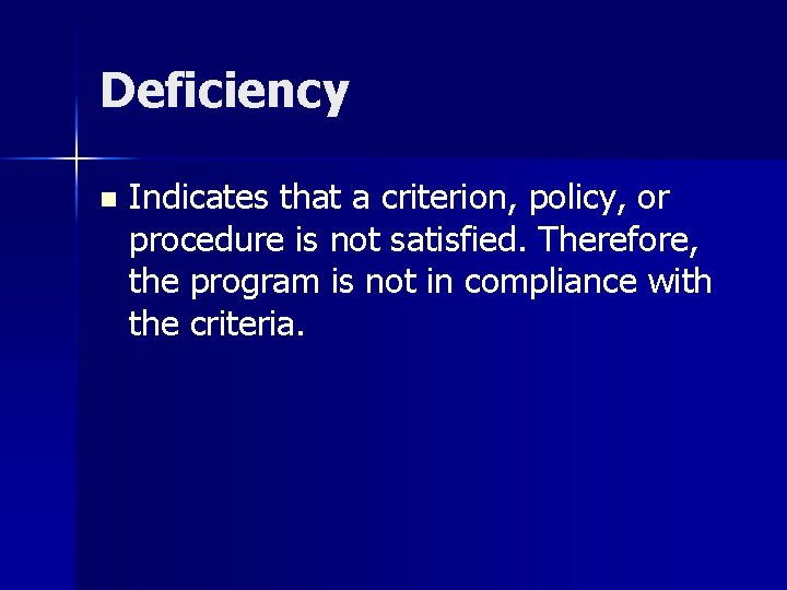Deficiency n Indicates that a criterion, policy, or procedure is not satisfied. Therefore, the