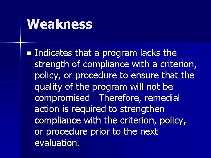 Weakness n Indicates that a program lacks the strength of compliance with a criterion,