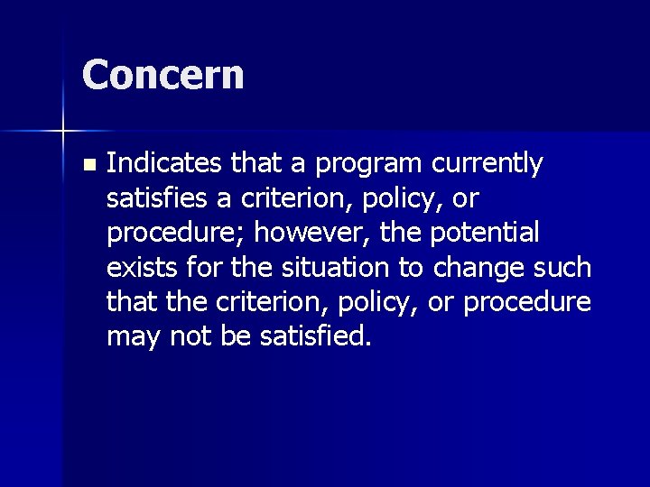 Concern n Indicates that a program currently satisfies a criterion, policy, or procedure; however,