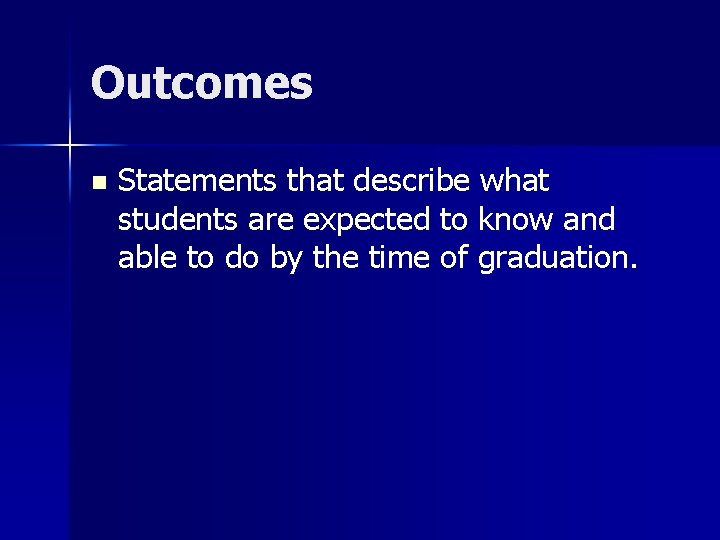 Outcomes n Statements that describe what students are expected to know and able to