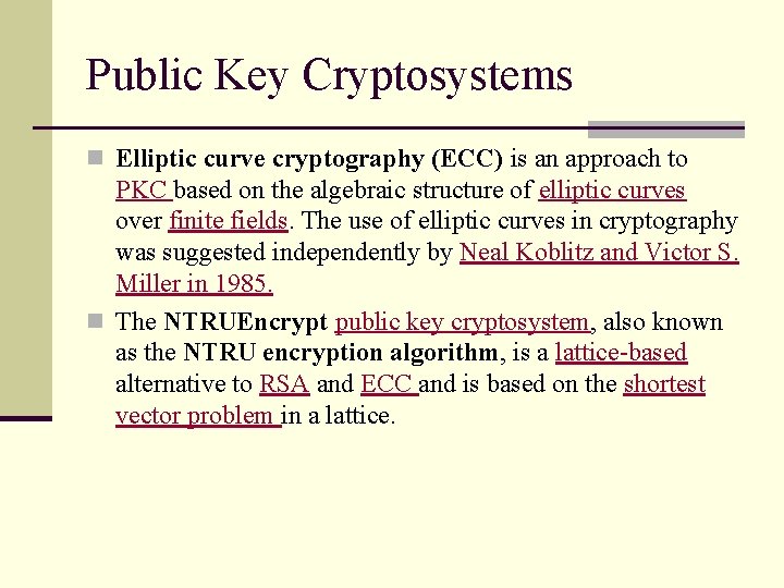 Public Key Cryptosystems n Elliptic curve cryptography (ECC) is an approach to PKC based Public Key Cryptosystems n Elliptic curve cryptography (ECC) is an approach to PKC based