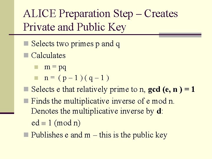 ALICE Preparation Step – Creates Private and Public Key n Selects two primes p ALICE Preparation Step – Creates Private and Public Key n Selects two primes p