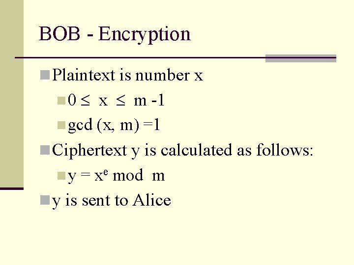 BOB - Encryption n Plaintext is number x x m -1 n gcd (x, BOB - Encryption n Plaintext is number x x m -1 n gcd (x,