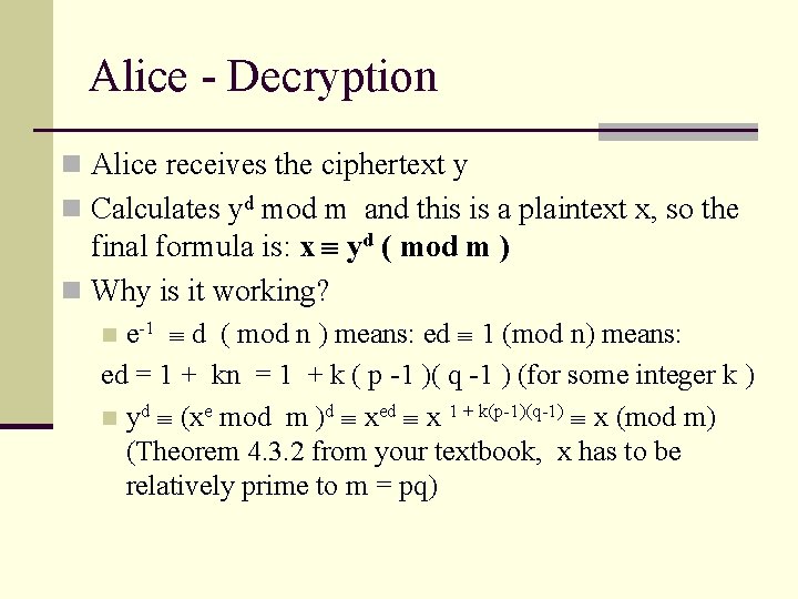 Alice - Decryption n Alice receives the ciphertext y n Calculates yd mod m Alice - Decryption n Alice receives the ciphertext y n Calculates yd mod m