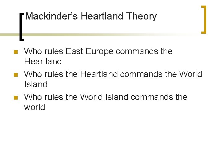 Mackinder’s Heartland Theory n n n Who rules East Europe commands the Heartland Who Mackinder’s Heartland Theory n n n Who rules East Europe commands the Heartland Who