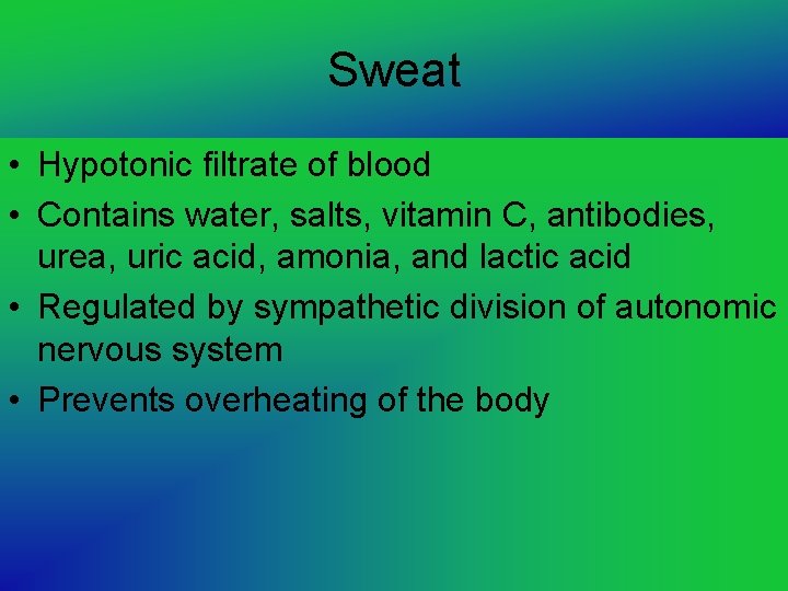 Sweat • Hypotonic filtrate of blood • Contains water, salts, vitamin C, antibodies, urea,