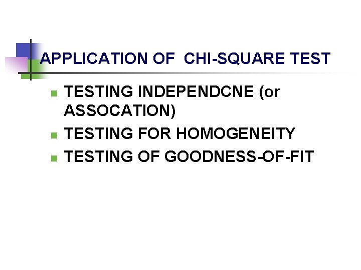 APPLICATION OF CHI-SQUARE TEST n n n TESTING INDEPENDCNE (or ASSOCATION) TESTING FOR HOMOGENEITY