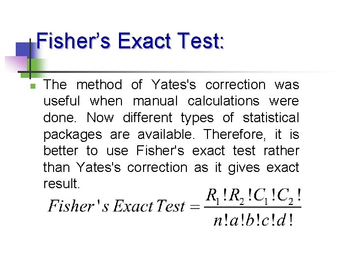 Fisher’s Exact Test: n The method of Yates's correction was useful when manual calculations