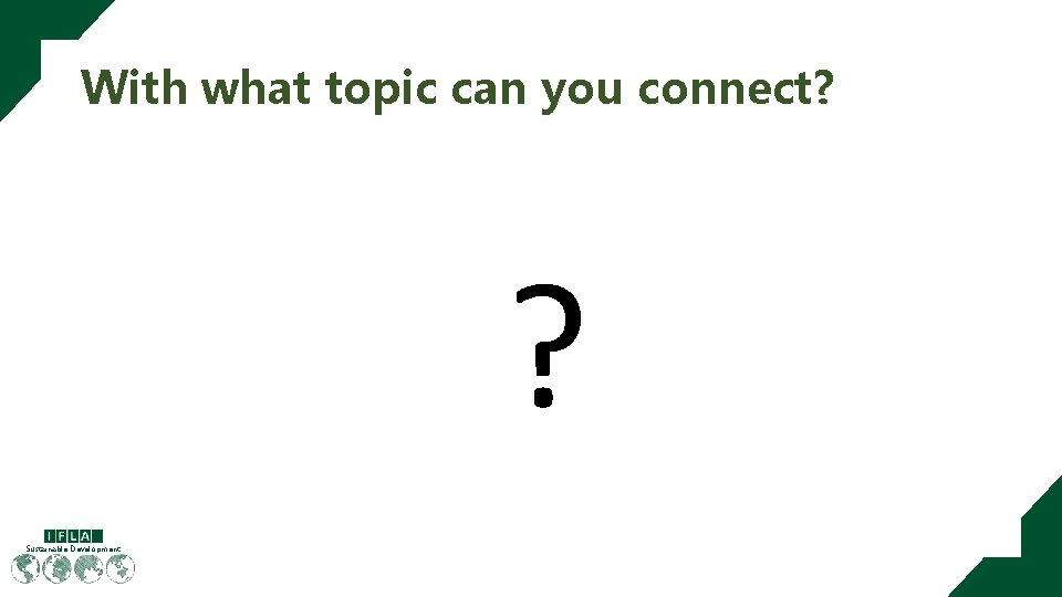 With what topic can you connect? ? Sustainable Development 