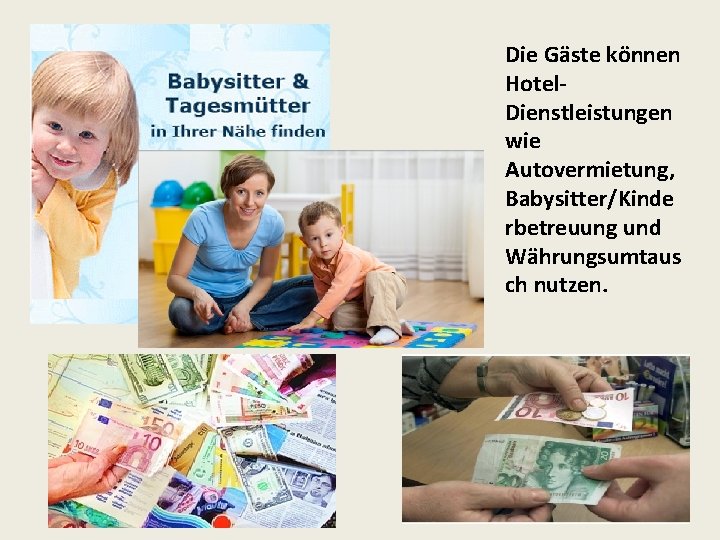 Die Gäste können Hotel. Dienstleistungen wie Autovermietung, Babysitter/Kinde rbetreuung und Währungsumtaus ch nutzen. 