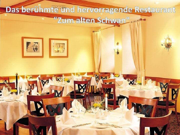 Das berühmte und hervorragende Restaurant "Zum alten Schwan" Das berühmte und hervorragende Restaurant "Zum alten Schwan"