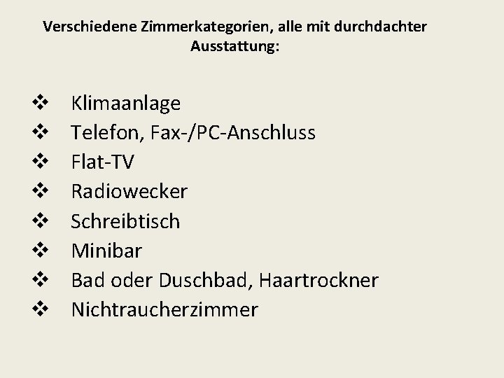 Verschiedene Zimmerkategorien, alle mit durchdachter Ausstattung: v v v v Klimaanlage Telefon, Fax-/PC-Anschluss Flat-TV