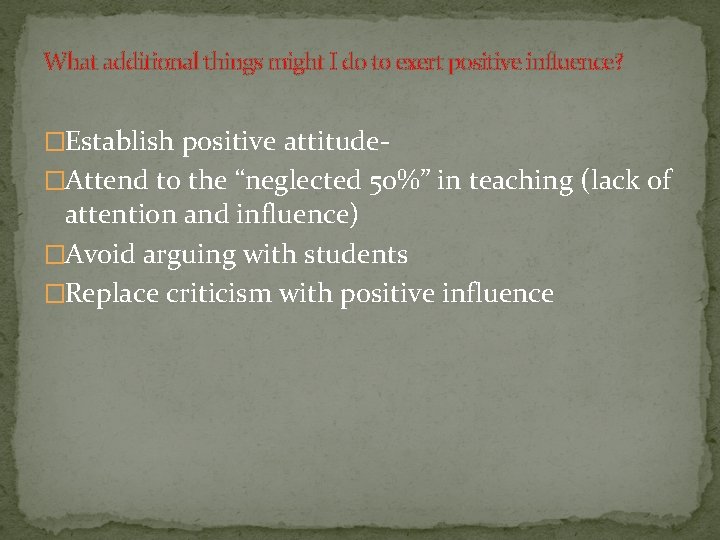 What additional things might I do to exert positive influence? �Establish positive attitude�Attend to