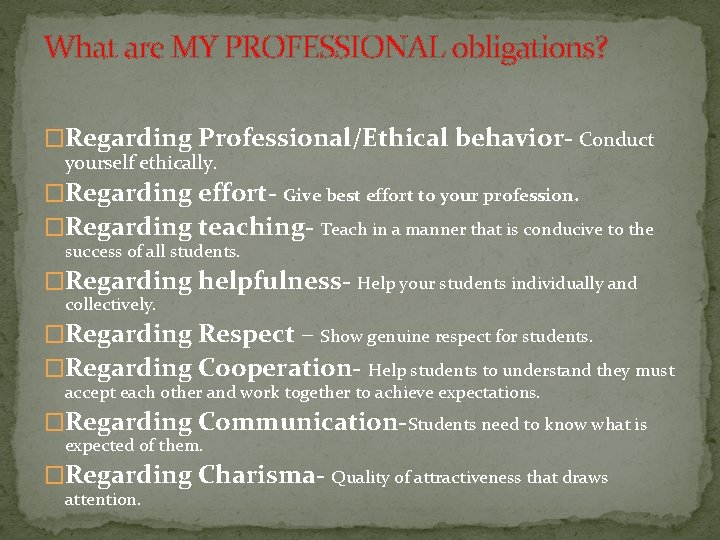 What are MY PROFESSIONAL obligations? �Regarding Professional/Ethical behavior- Conduct yourself ethically. �Regarding effort- Give
