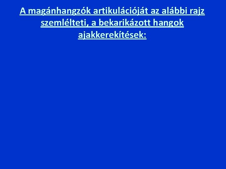 A magánhangzók artikulációját az alábbi rajz szemlélteti, a bekarikázott hangok ajakkerekítések: 