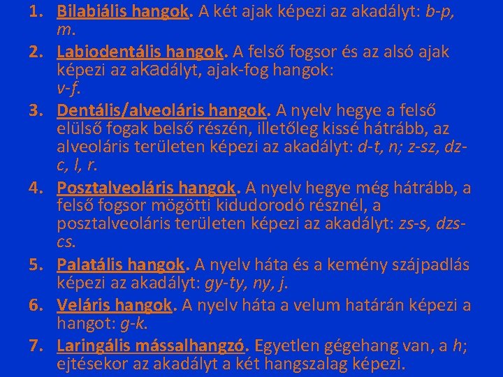 1. Bilabiális hangok. A két ajak képezi az akadályt: b-p, m. 2. Labiodentális hangok.