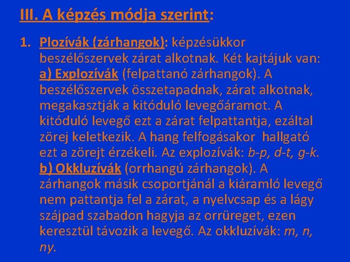 III. A képzés módja szerint: 1. Plozívák (zárhangok): képzésükkor beszélőszervek zárat alkotnak. Két kajtájuk