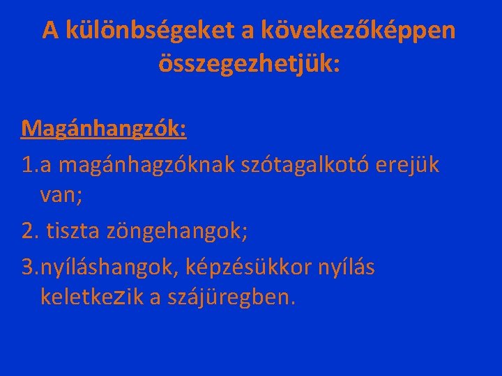 A különbségeket a kövekezőképpen összegezhetjük: Magánhangzók: 1. a magánhagzóknak szótagalkotó erejük van; 2. tiszta