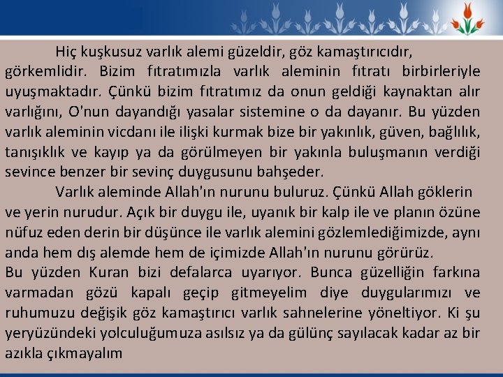 Hiç kuşkusuz varlık alemi güzeldir, göz kamaştırıcıdır, görkemlidir. Bizim fıtratımızla varlık aleminin fıtratı birbirleriyle