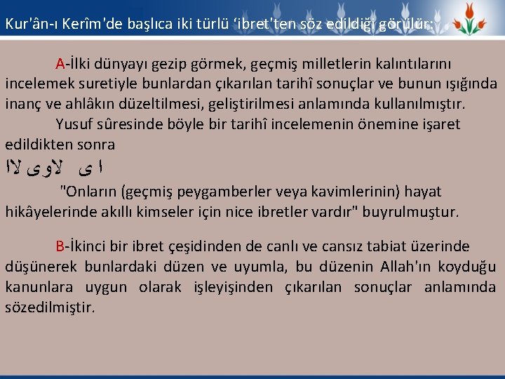 Kur'ân-ı Kerîm'de başlıca iki türlü ‘ibret'ten söz edildiği görülür: A-İlki dünyayı gezip görmek, geçmiş