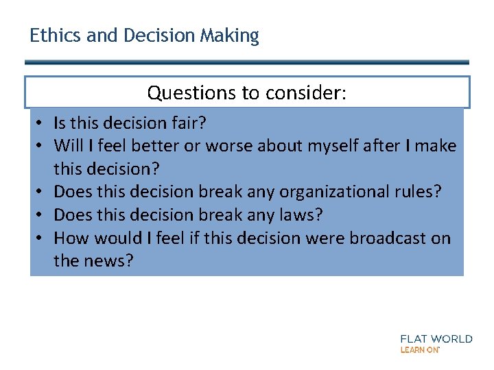 Ethics and Decision Making Questions to consider: • Is this decision fair? • Will