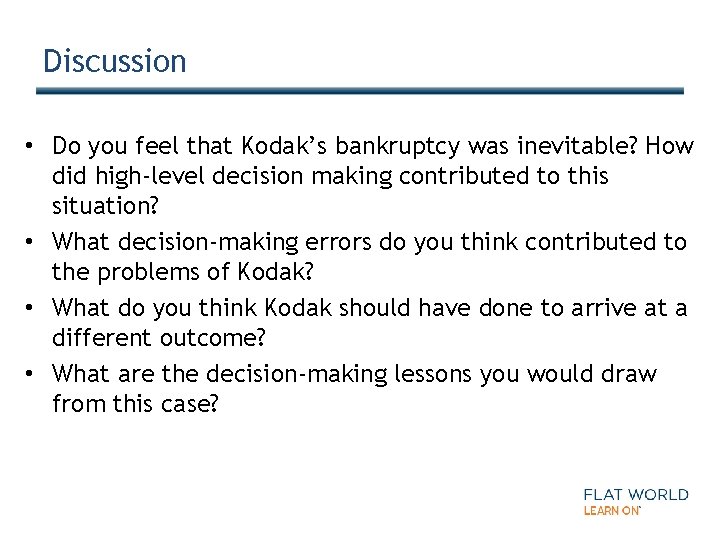 Discussion • Do you feel that Kodak’s bankruptcy was inevitable? How did high-level decision
