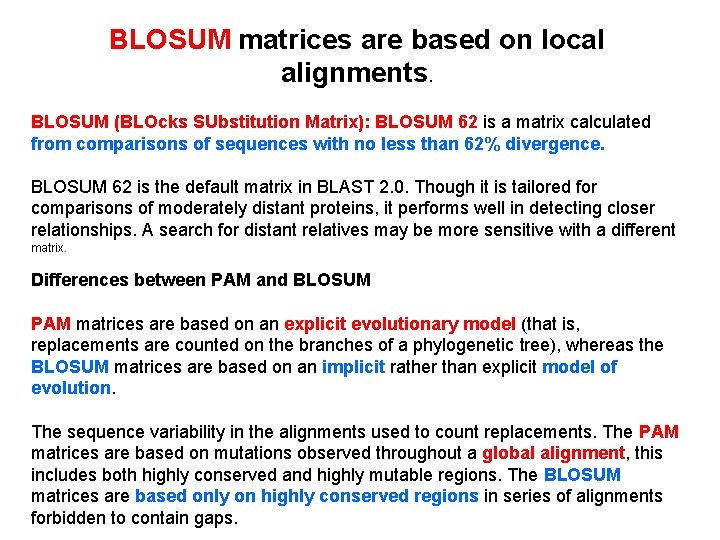 BLOSUM matrices are based on local alignments. BLOSUM (BLOcks SUbstitution Matrix): BLOSUM 62 is