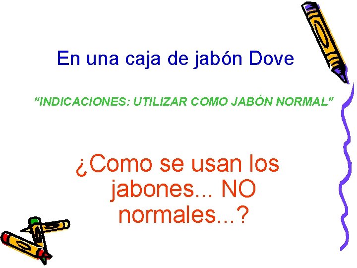 En una caja de jabón Dove “INDICACIONES: UTILIZAR COMO JABÓN NORMAL” ¿Como se usan