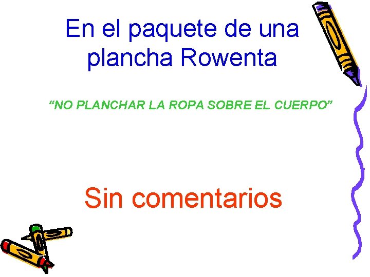 En el paquete de una plancha Rowenta “NO PLANCHAR LA ROPA SOBRE EL CUERPO”