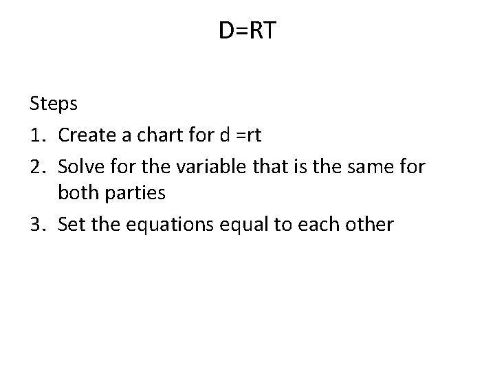 D=RT Steps 1. Create a chart for d =rt 2. Solve for the variable