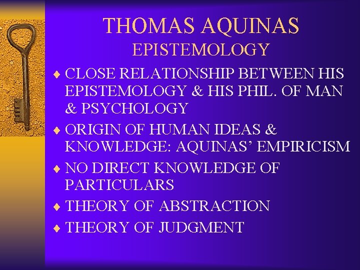 THOMAS AQUINAS EPISTEMOLOGY ¨ CLOSE RELATIONSHIP BETWEEN HIS EPISTEMOLOGY & HIS PHIL. OF MAN