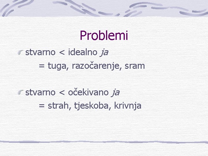 Problemi stvarno < idealno ja = tuga, razočarenje, sram stvarno < očekivano ja =