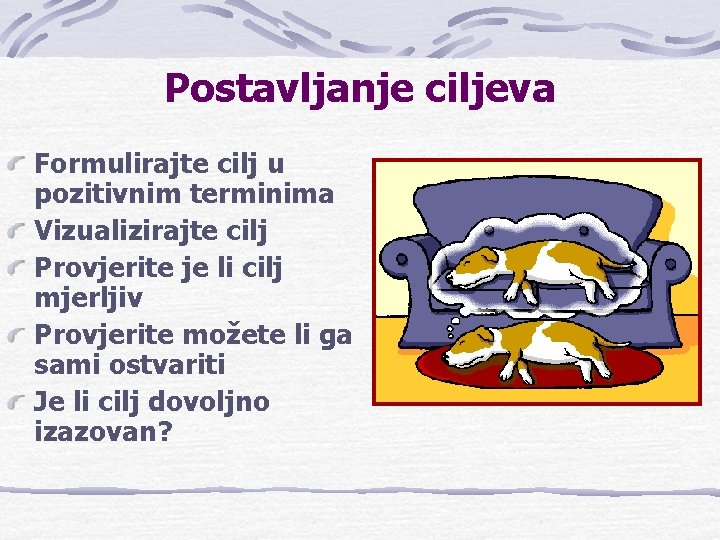 Postavljanje ciljeva Formulirajte cilj u pozitivnim terminima Vizualizirajte cilj Provjerite je li cilj mjerljiv