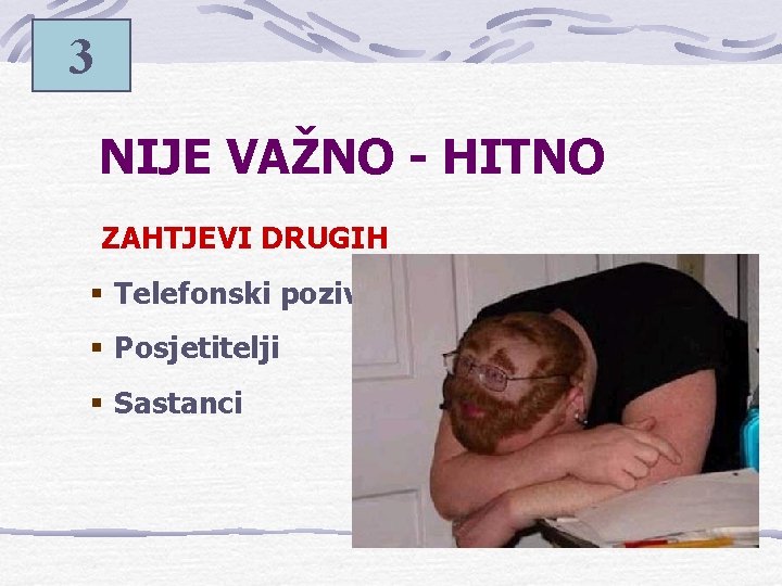 3 NIJE VAŽNO - HITNO ZAHTJEVI DRUGIH § Telefonski pozivi § Posjetitelji § Sastanci