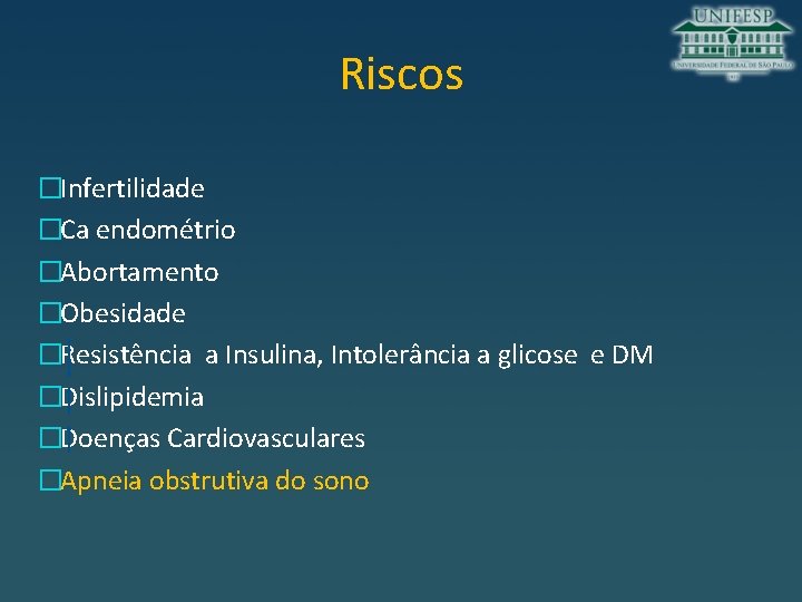 Riscos �Infertilidade �Ca endométrio �Abortamento �Obesidade �Resistência a Insulina, Intolerância a glicose e DM Riscos �Infertilidade �Ca endométrio �Abortamento �Obesidade �Resistência a Insulina, Intolerância a glicose e DM
