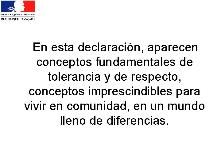  En esta declaración, aparecen conceptos fundamentales de tolerancia y de respecto, conceptos imprescindibles