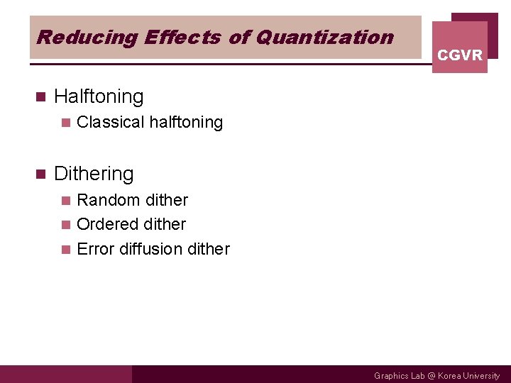 Reducing Effects of Quantization n Halftoning n n CGVR Classical halftoning Dithering Random dither