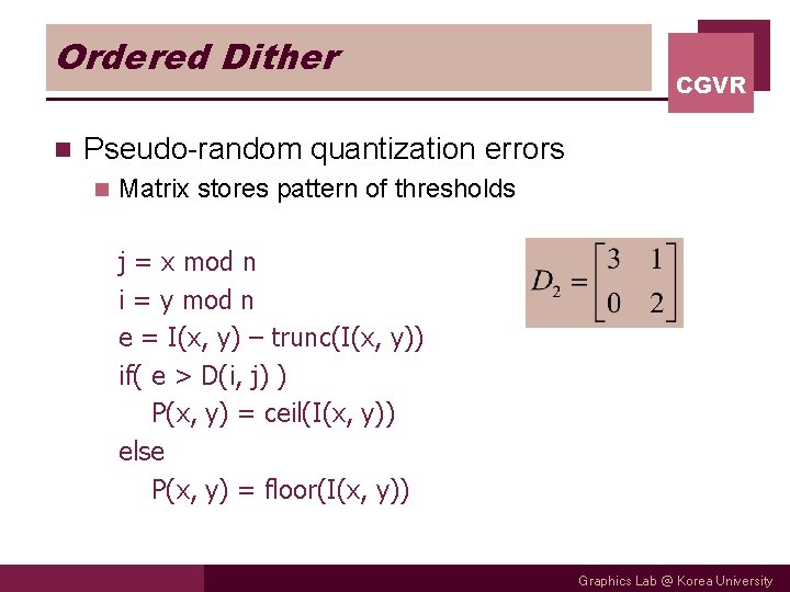 Ordered Dither n CGVR Pseudo-random quantization errors n Matrix stores pattern of thresholds j