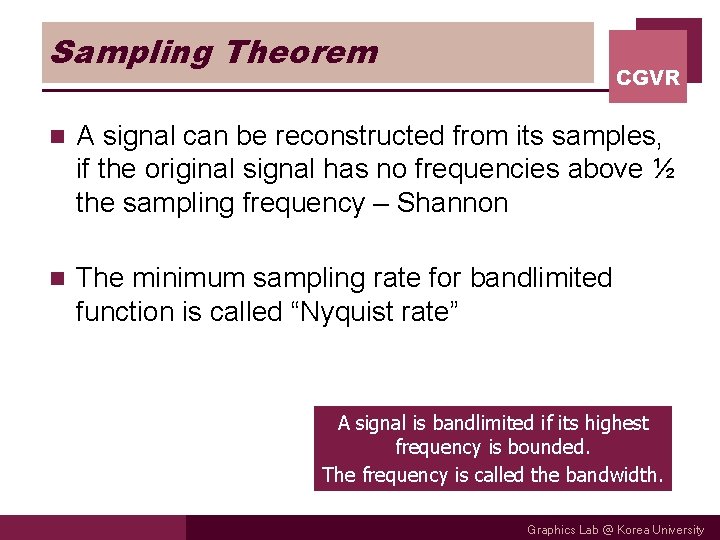 Sampling Theorem CGVR n A signal can be reconstructed from its samples, if the