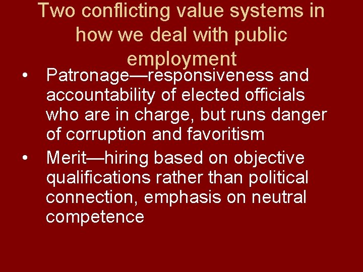 Two conflicting value systems in how we deal with public employment • Patronage—responsiveness and