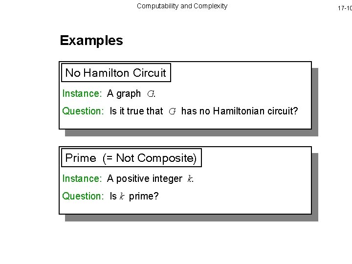 Computability and Complexity Examples No Hamilton Circuit Instance: A graph G. Question: Is it