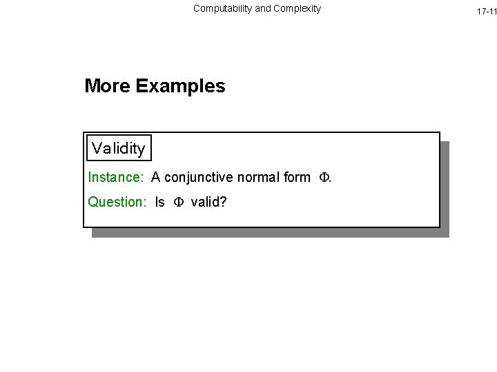 Computability and Complexity More Examples Validity Instance: A conjunctive normal form . Question: Is