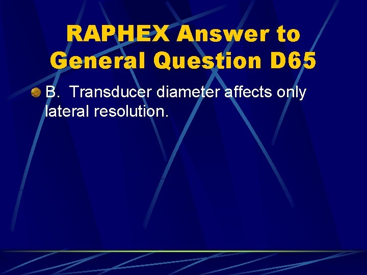 RAPHEX Answer to General Question D 65 B. Transducer diameter affects only lateral resolution.