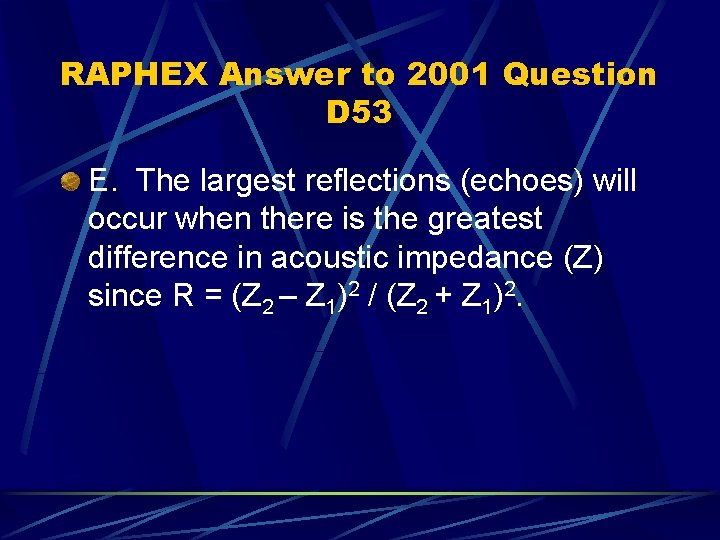 RAPHEX Answer to 2001 Question D 53 E. The largest reflections (echoes) will occur