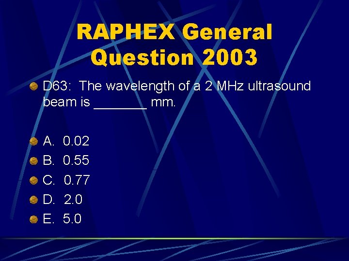 RAPHEX General Question 2003 D 63: The wavelength of a 2 MHz ultrasound beam